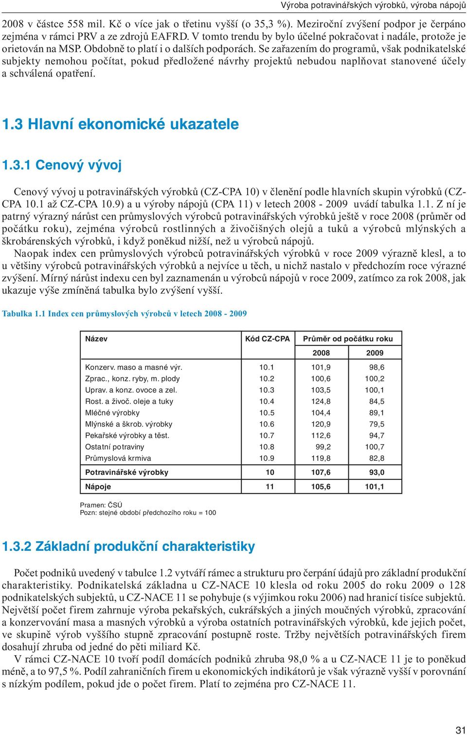 Se zařazením do programů, však podnikatelské subjekty nemohou počítat, pokud předložené návrhy projektů nebudou naplňovat stanovené účely a schválená opatření. 1.3 