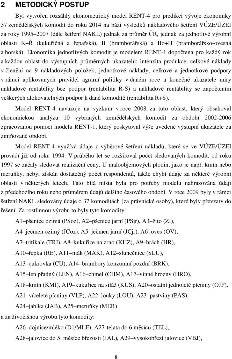 Ekonomika jednotlivých komodit je modelem RENT-4 dopočtena pro každý rok a každou oblast do výstupních průměrných ukazatelů: intenzita produkce, celkové náklady v členění na 9 nákladových položek,