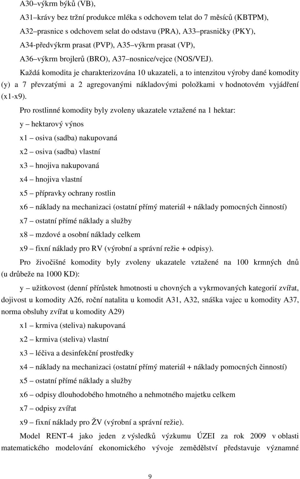 Každá komodita je charakterizována 1 ukazateli, a to intenzitou výroby dané komodity (y) a 7 převzatými a 2 agregovanými nákladovými položkami v hodnotovém vyjádření (x1-x9).