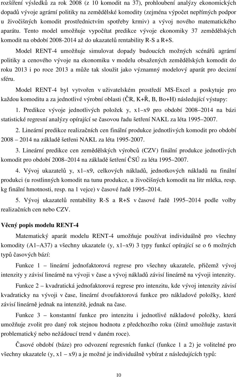 Tento model umožňuje vypočítat predikce vývoje ekonomiky 37 zemědělských komodit na období 28-214 až do ukazatelů rentability R-S a R+S.