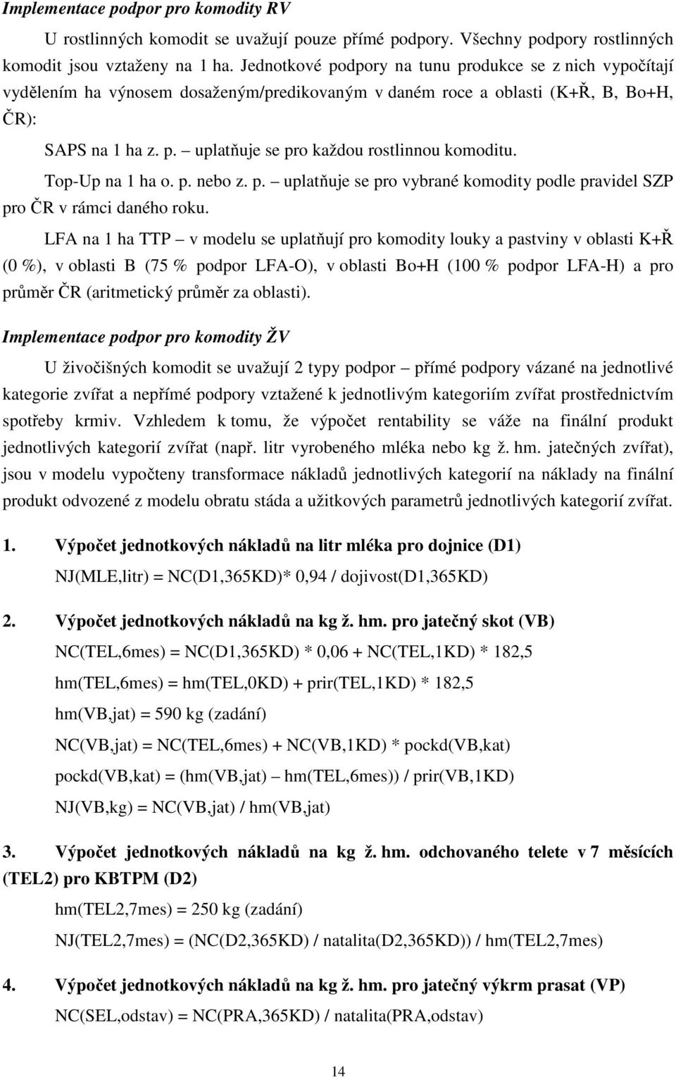 Top-Up na 1 ha o. p. nebo z. p. uplatňuje se pro vybrané komodity podle pravidel SZP pro ČR v rámci daného roku.