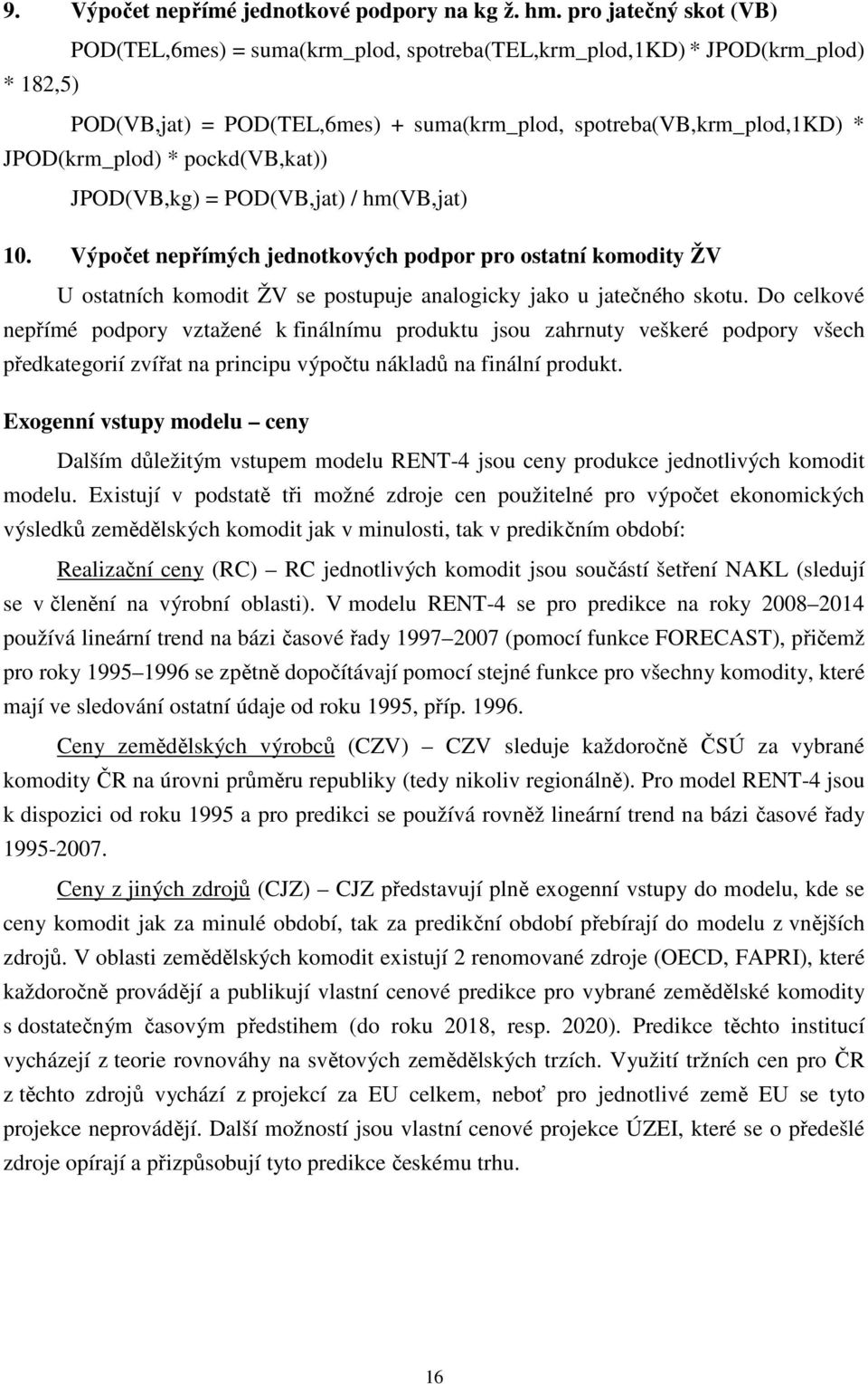 pockd(v,kat)) JPOD(V,kg) = POD(V,jat) / hm(v,jat) 1. Výpočet nepřímých jednotkových podpor pro ostatní komodity ŽV U ostatních komodit ŽV se postupuje analogicky jako u jatečného skotu.