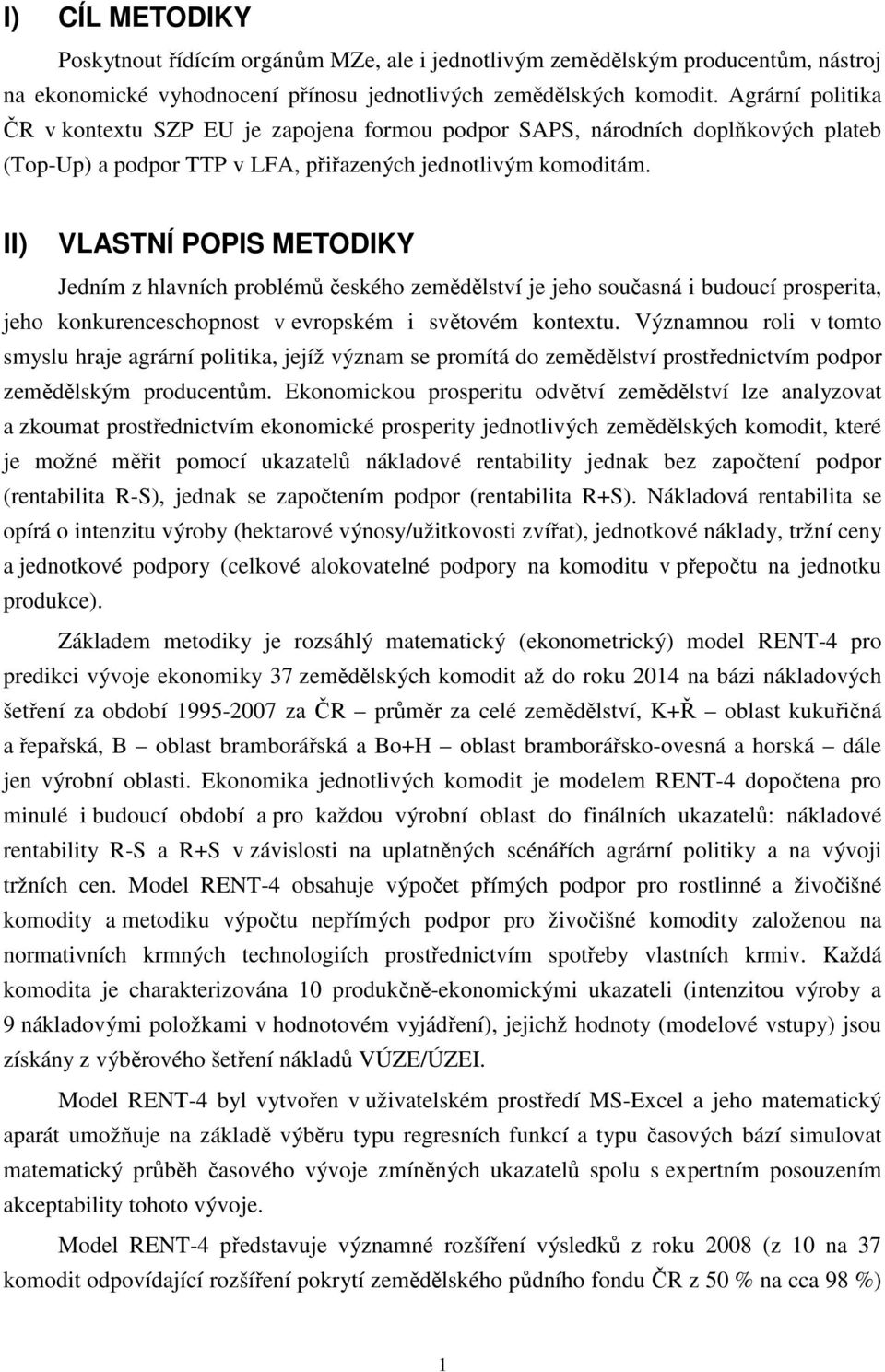 II) VLASTNÍ POPIS METODIKY Jedním z hlavních problémů českého zemědělství je jeho současná i budoucí prosperita, jeho konkurenceschopnost v evropském i světovém kontextu.