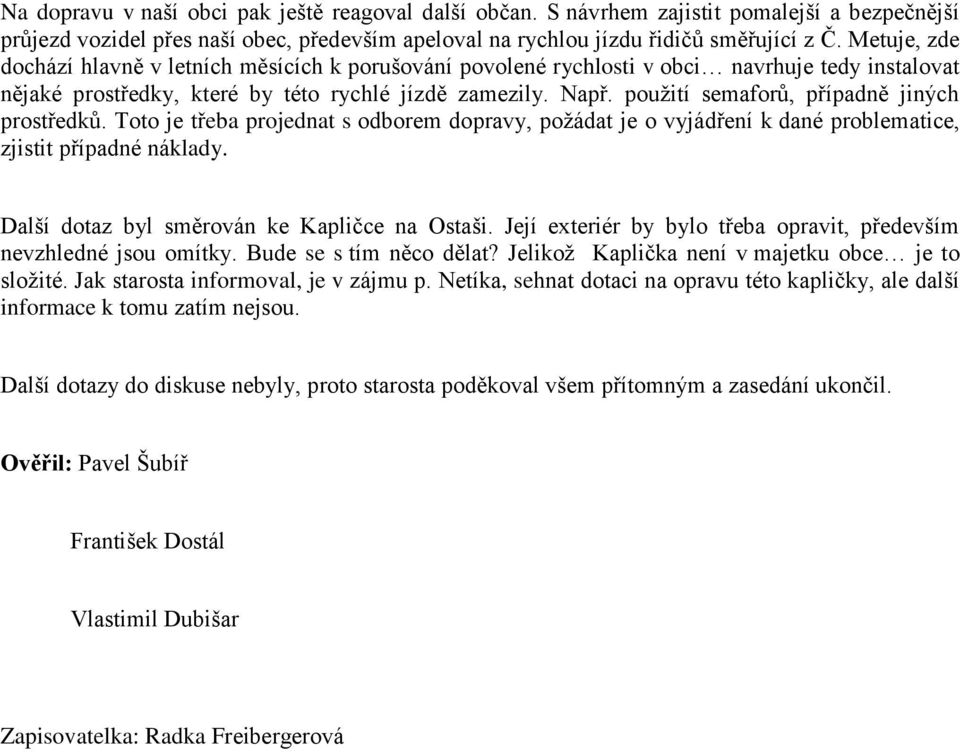 použití semaforů, případně jiných prostředků. Toto je třeba projednat s odborem dopravy, požádat je o vyjádření k dané problematice, zjistit případné náklady.