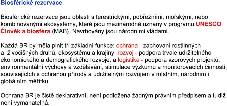 Každá BR by měla plnit tři základní funkce: ochrana - zachování rostlinných a živočišných druhů, ekosystémů a krajiny, rozvoj - podpora trvale udržitelného ekonomického a demografického