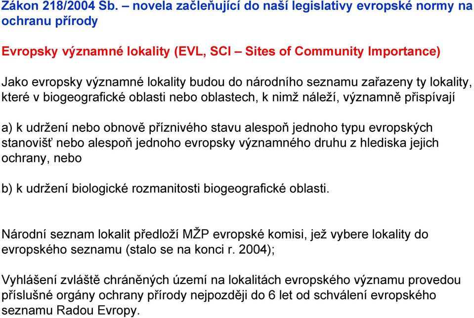 zařazeny ty lokality, které v biogeografické oblasti nebo oblastech, k nimž náleží, významně přispívají a) k udržení nebo obnově příznivého stavu alespoň jednoho typu evropských stanovišť nebo