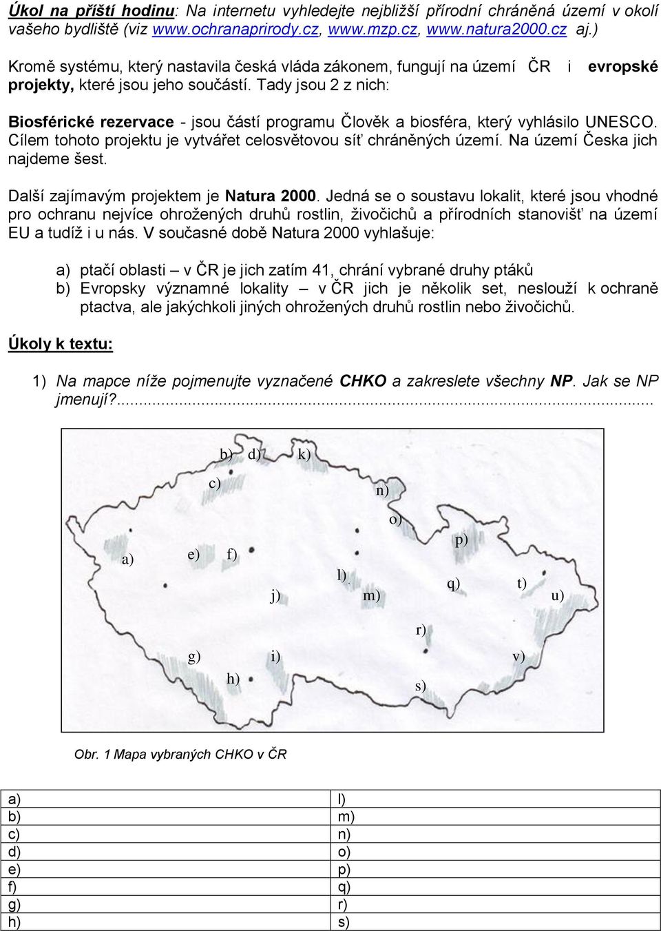 Tady jsou 2 z nich: Biosférické rezervace - jsou částí programu Člověk a biosféra, který vyhlásilo UNESCO. Cílem tohoto projektu je vytvářet celosvětovou síť chráněných území.