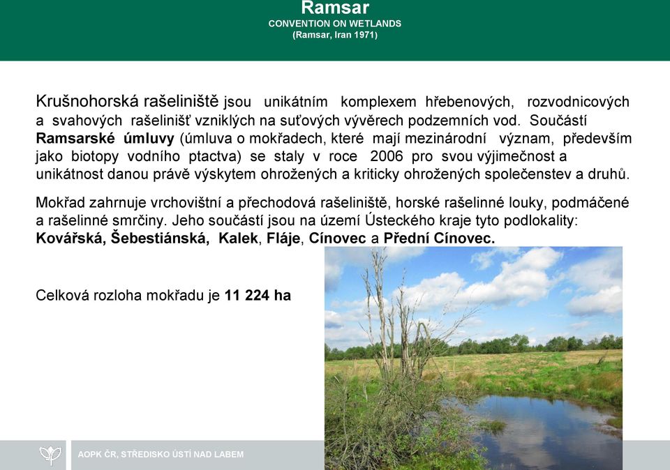 Součástí Ramsarské úmluvy (úmluva o mokřadech, které mají mezinárodní význam, především jako biotopy vodního ptactva) se staly v roce 2006 pro svou výjimečnost a unikátnost danou