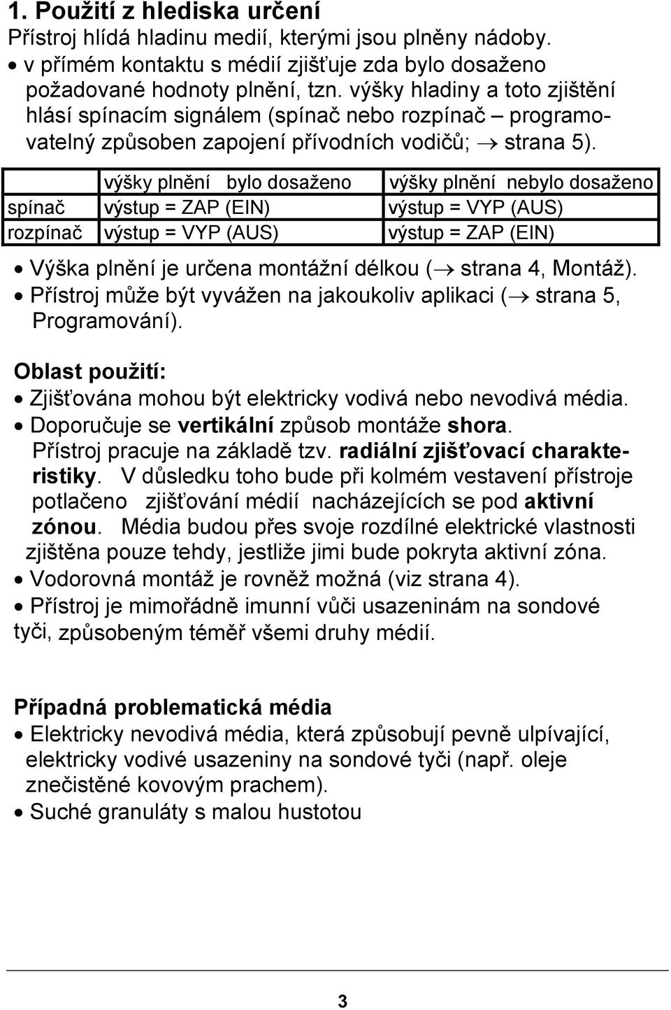 výšky plnění bylo dosaženo výšky plnění nebylo dosaženo spínač výstup = ZAP (EIN) výstup = VYP (AUS) rozpínač výstup = VYP (AUS) výstup = ZAP (EIN) Výška plnění je určena montážní délkou ( strana 4,