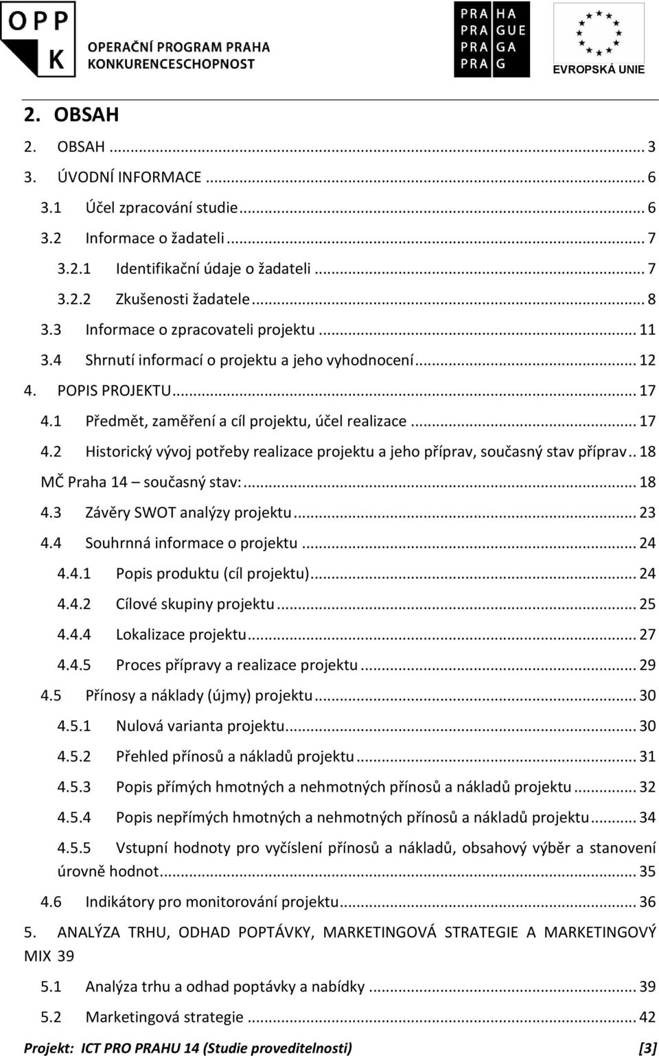 1 Předmět, zaměření a cíl projektu, účel realizace... 17 4.2 Historický vývoj potřeby realizace projektu a jeho příprav, současný stav příprav.. 18 MČ Praha 14 současný stav:... 18 4.