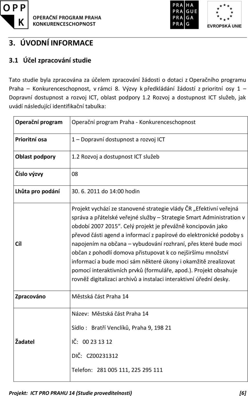 2 Rozvoj a dostupnost ICT služeb, jak uvádí následující identifikační tabulka: Operační program Prioritní osa Oblast podpory Operační program Praha - Konkurenceschopnost 1 Dopravní dostupnost a