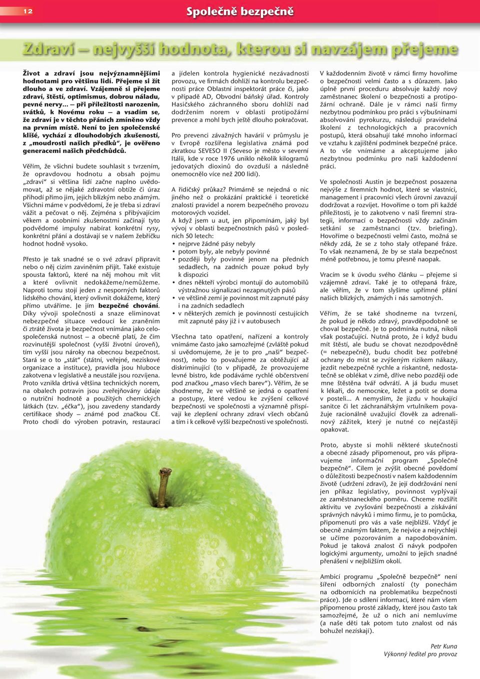 Není to jen společenské klišé, vychází z dlouhodobých zkušeností, z moudrosti našich předků, je ověřeno generacemi našich předchůdců.