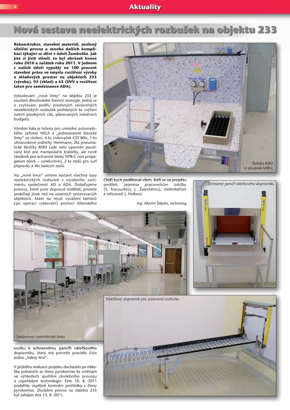 V jednom z našich údolí vypukly na 100 procent stavební práce ve smyslu rozšíření výroby a skladových prostor na objektech 233 (výroba), 95 (sklad) a 65 (ÚVV a rozšíření šaten pro zaměstnance ADA).