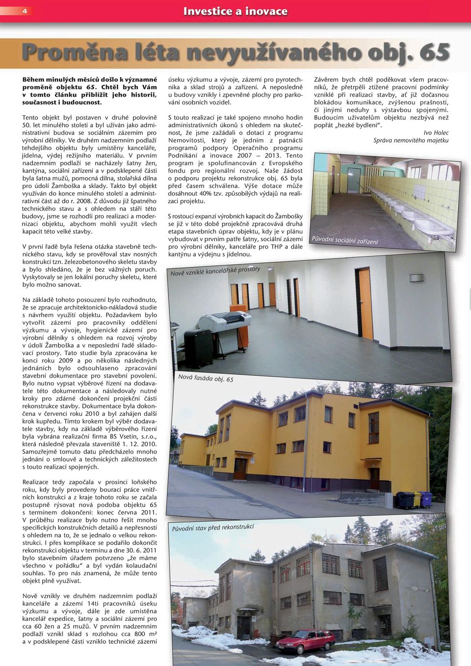 Ve druhém nadzemním podlaží tehdejšího objektu byly umístěny kanceláře, jídelna, výdej režijního materiálu.