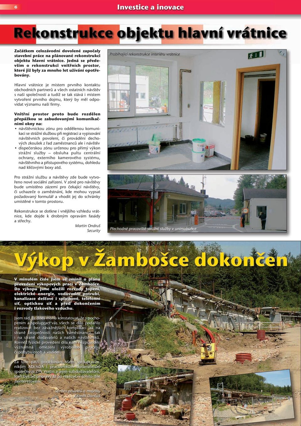Probíhající rekonstrukce interiéru vrátnice Hlavní vrátnice je místem prvního kontaktu obchodních partnerů a všech ostatních návštěv s naší společností a tudíž se tak stává i místem vytvoření prvního