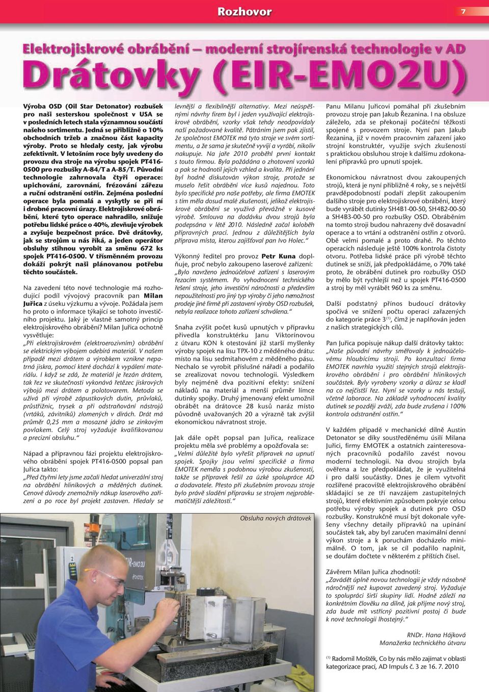 V letošním roce byly uvedeny do provozu dva stroje na výrobu spojek PT416-0500 pro rozbušky A-84/T a A-85/T.