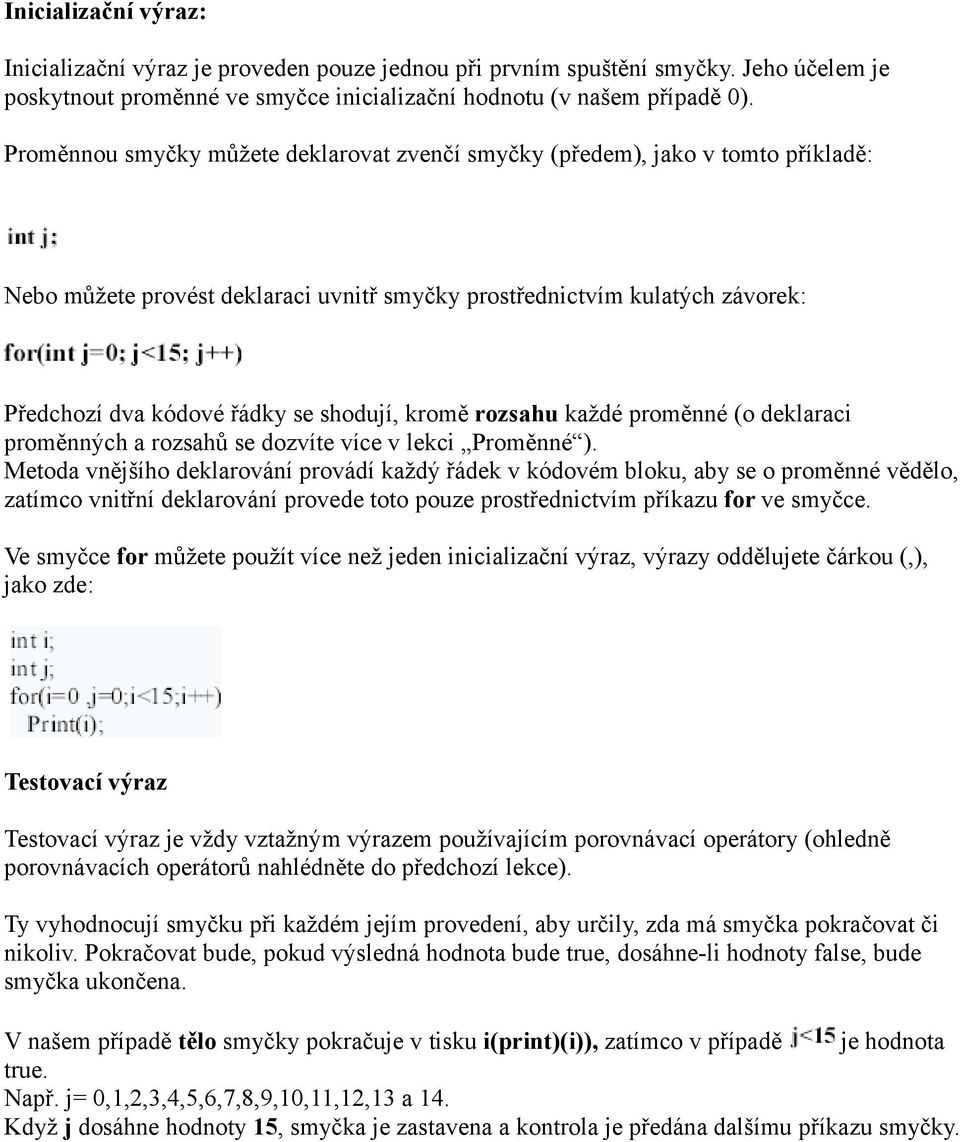 kromě rozsahu každé proměnné (o deklaraci proměnných a rozsahů se dozvíte více v lekci Proměnné ).
