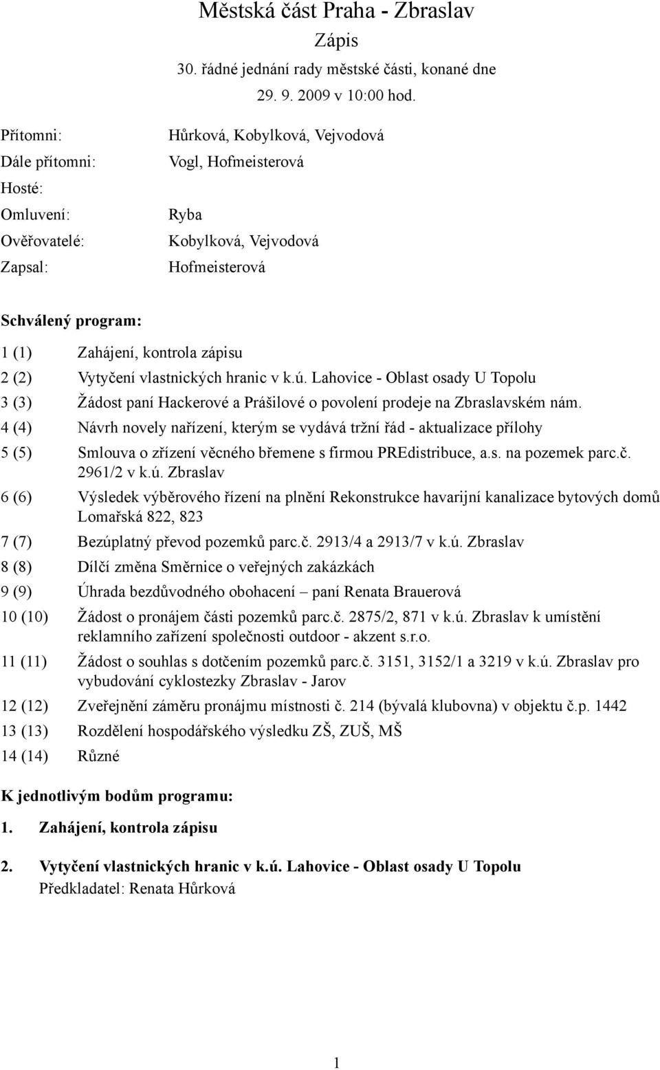 zápisu 2 (2) Vytyčení vlastnických hranic v k.ú. Lahovice - Oblast osady U Topolu 3 (3) Žádost paní Hackerové a Prášilové o povolení prodeje na Zbraslavském nám.