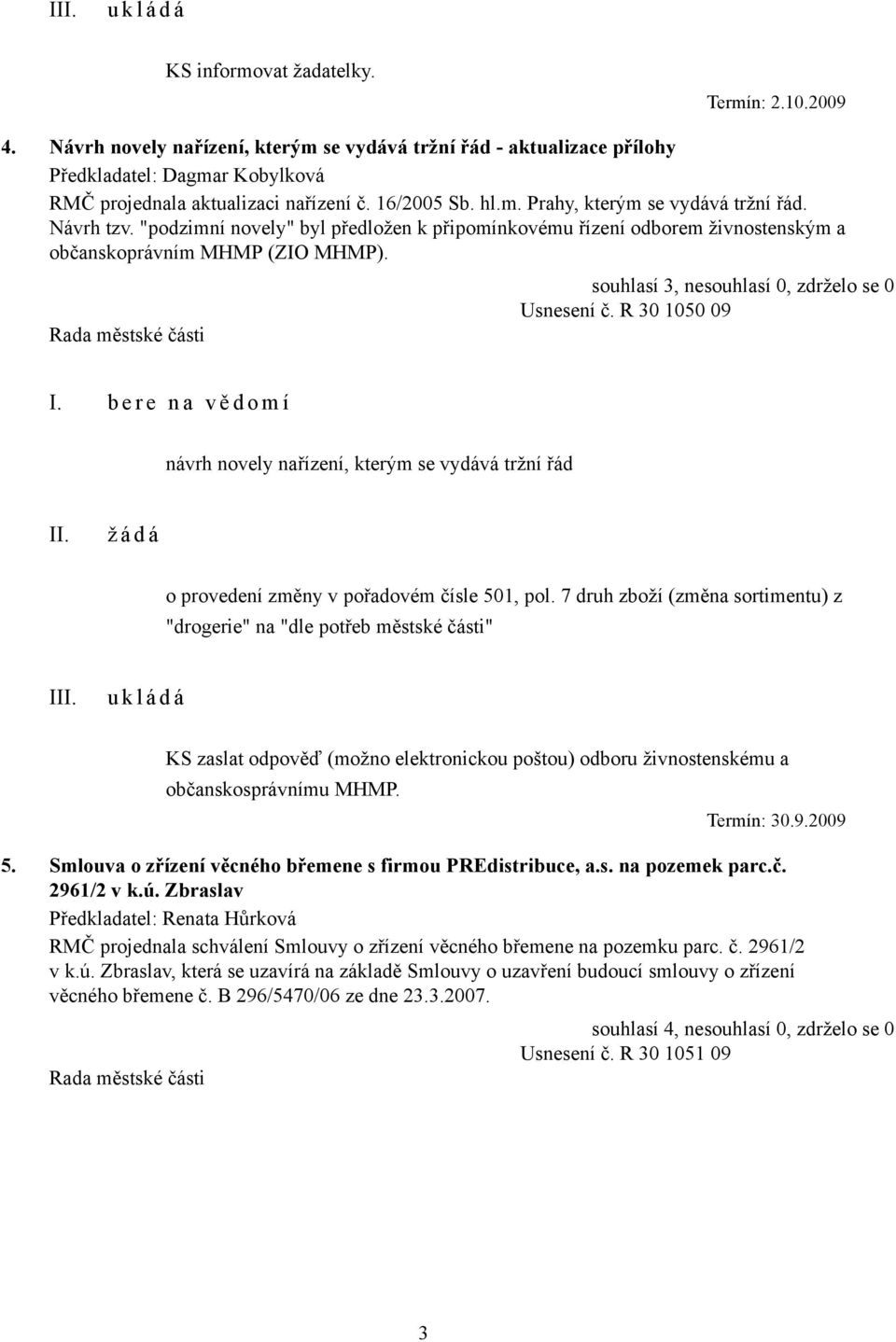 R 30 1050 09 I. b e r e n a v ě d o m í návrh novely nařízení, kterým se vydává tržní řád ž á d á o provedení změny v pořadovém čísle 501, pol.