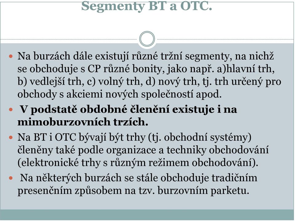 V podstatě obdobné členění existuje i na mimoburzovních trzích. Na BT i OTC bývají být trhy (tj.