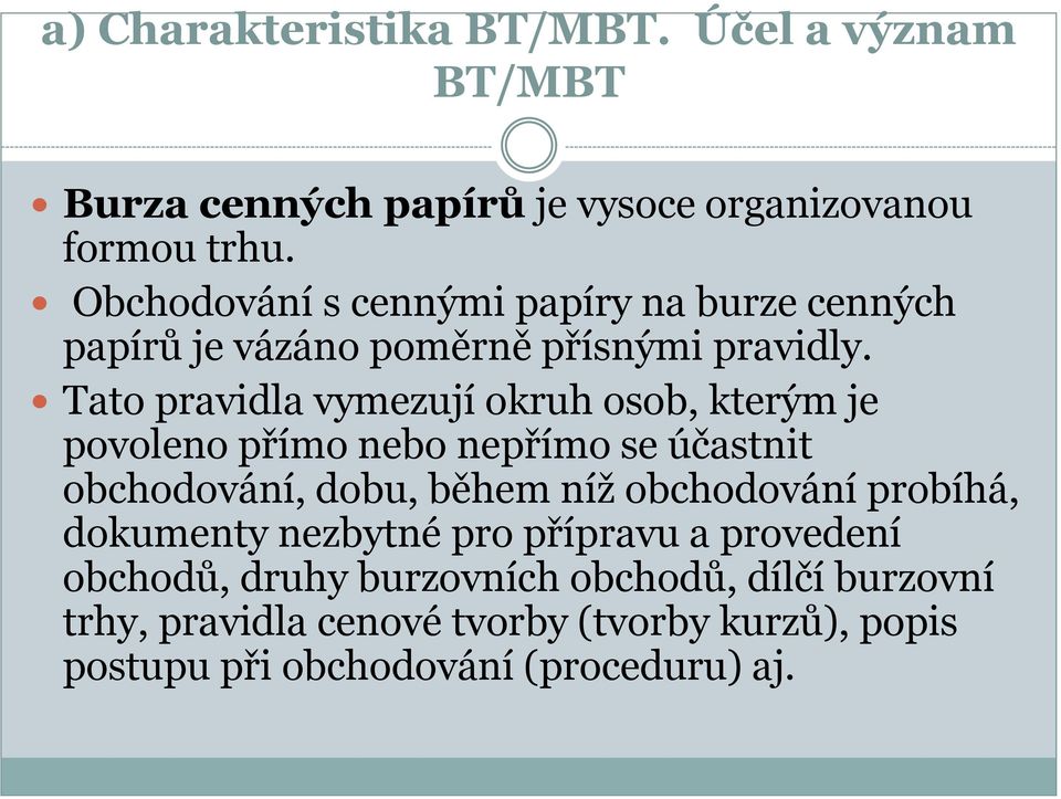 Tato pravidla vymezují okruh osob, kterým je povoleno přímo nebo nepřímo se účastnit obchodování, dobu, během níž obchodování