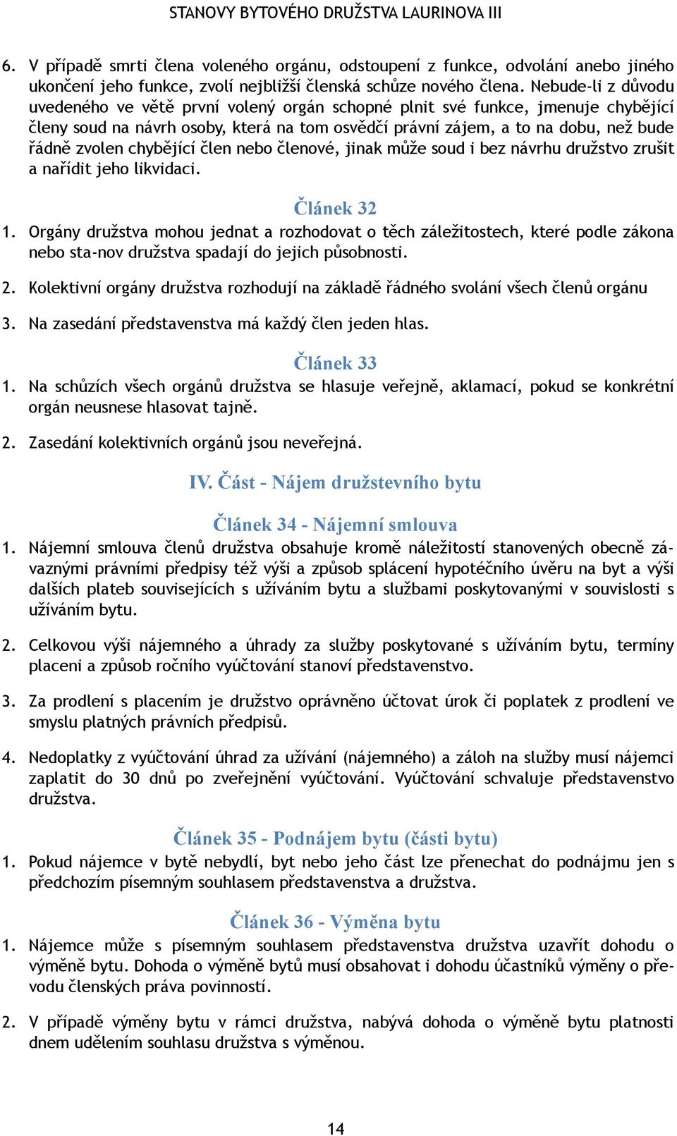 chybějící člen nebo členové, jinak může soud i bez návrhu družstvo zrušit a nařídit jeho likvidaci. Článek 32 1.