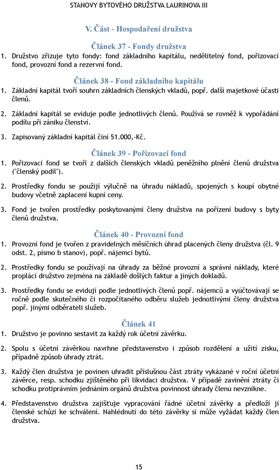 Používá se rovněž k vypořádání podílu při zániku členství. 3. Zapisovaný základní kapitál činí 51.000,-Kč. Článek 39 - Pořizovací fond 1.