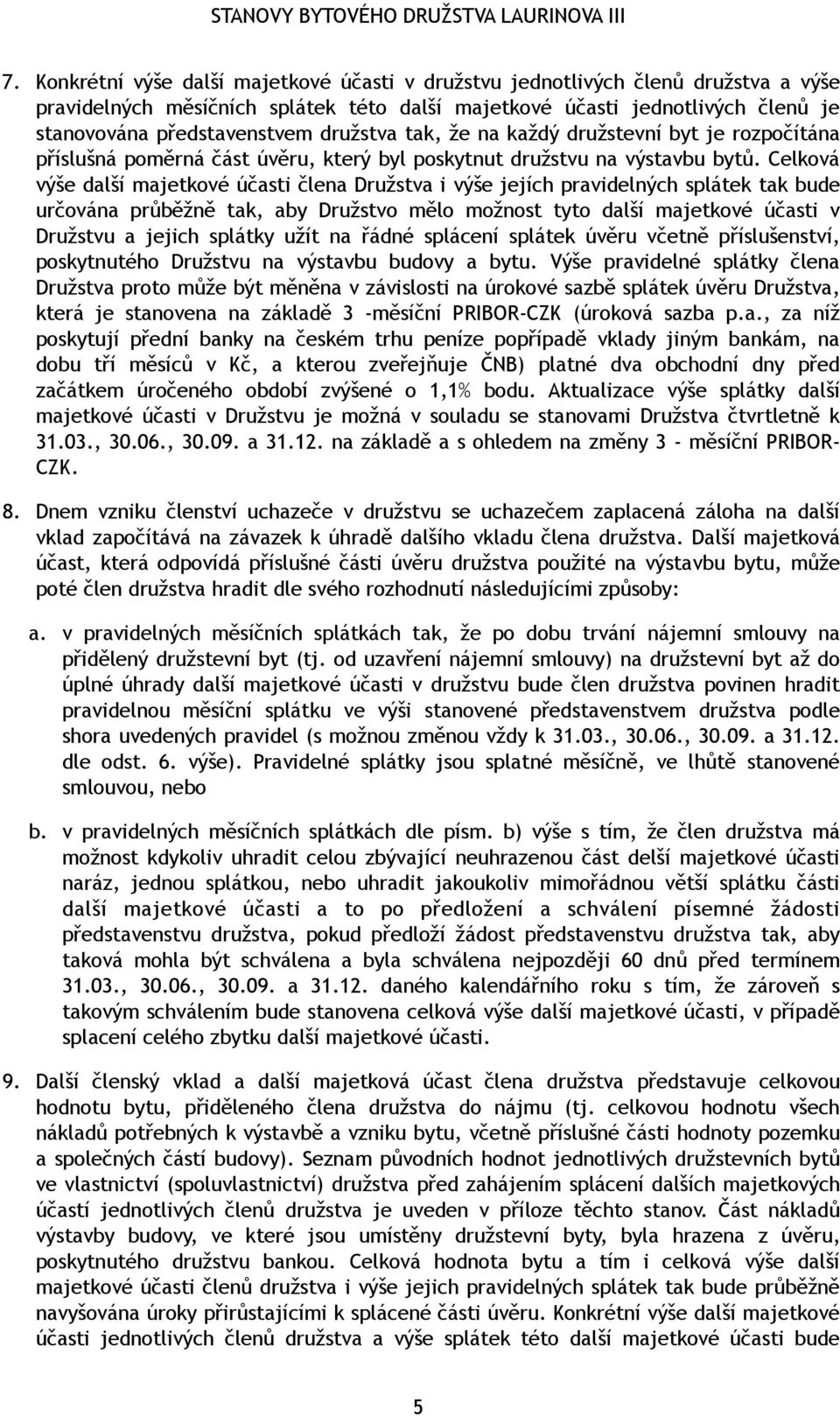 Celková výše další majetkové účasti člena Družstva i výše jejích pravidelných splátek tak bude určována průběžně tak, aby Družstvo mělo možnost tyto další majetkové účasti v Družstvu a jejich splátky