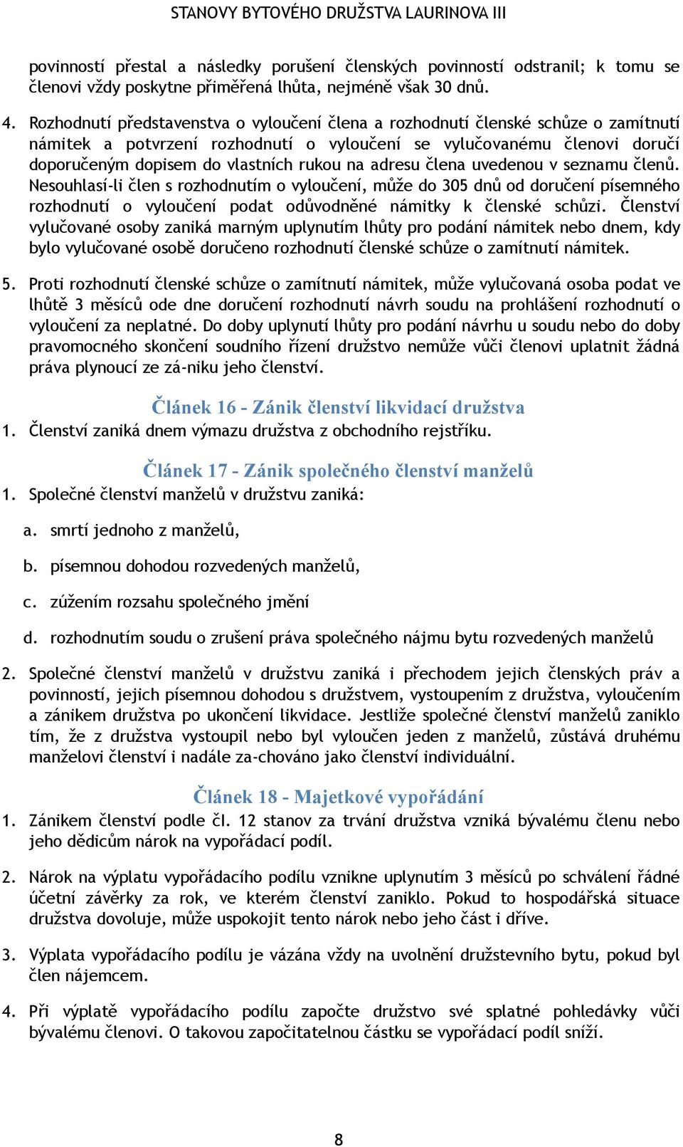 adresu člena uvedenou v seznamu členů. Nesouhlasí-li člen s rozhodnutím o vyloučení, může do 305 dnů od doručení písemného rozhodnutí o vyloučení podat odůvodněné námitky k členské schůzi.