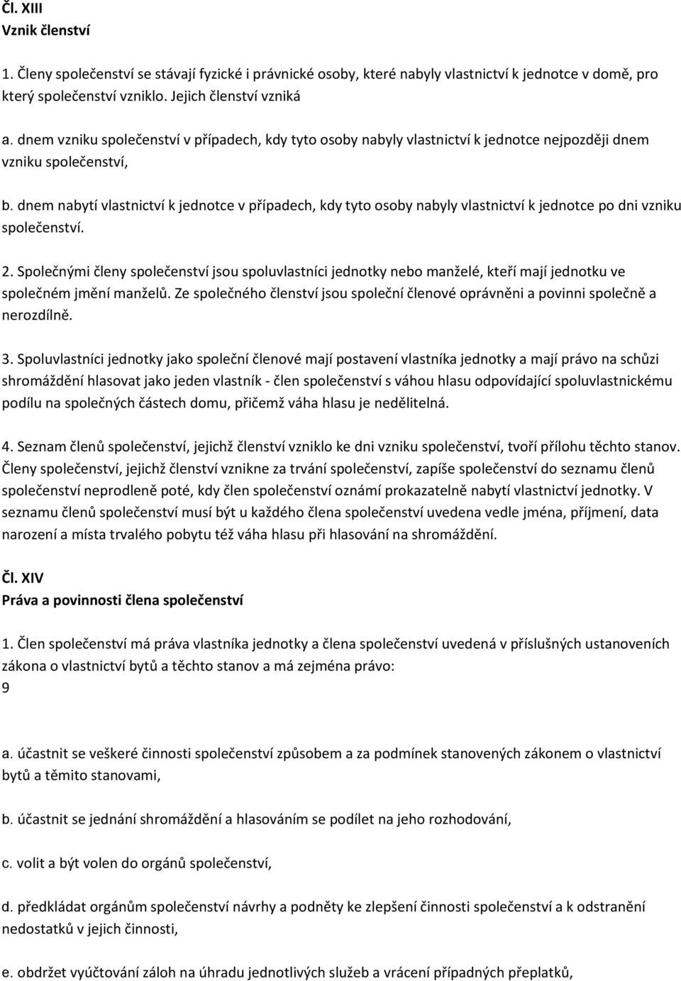 dnem nabytí vlastnictví k jednotce v případech, kdy tyto osoby nabyly vlastnictví k jednotce po dni vzniku společenství. 2.