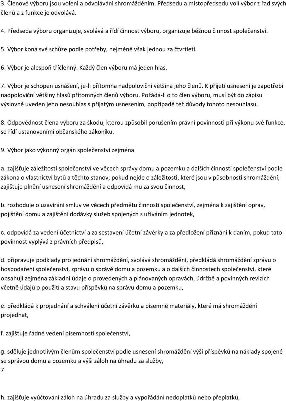 Výbor je alespoň tříčlenný. Každý člen výboru má jeden hlas. 7. Výbor je schopen usnášení, je-li přítomna nadpoloviční většina jeho členů.