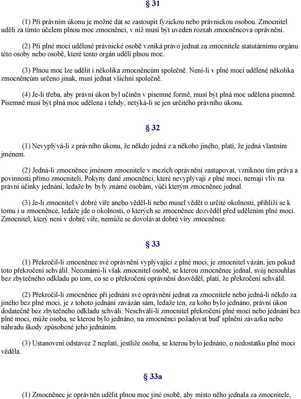 (3) Plnou moc lze udělit i několika zmocněncům společně. Není-li v plné moci udělené několika zmocněncům určeno jinak, musí jednat všichni společně.