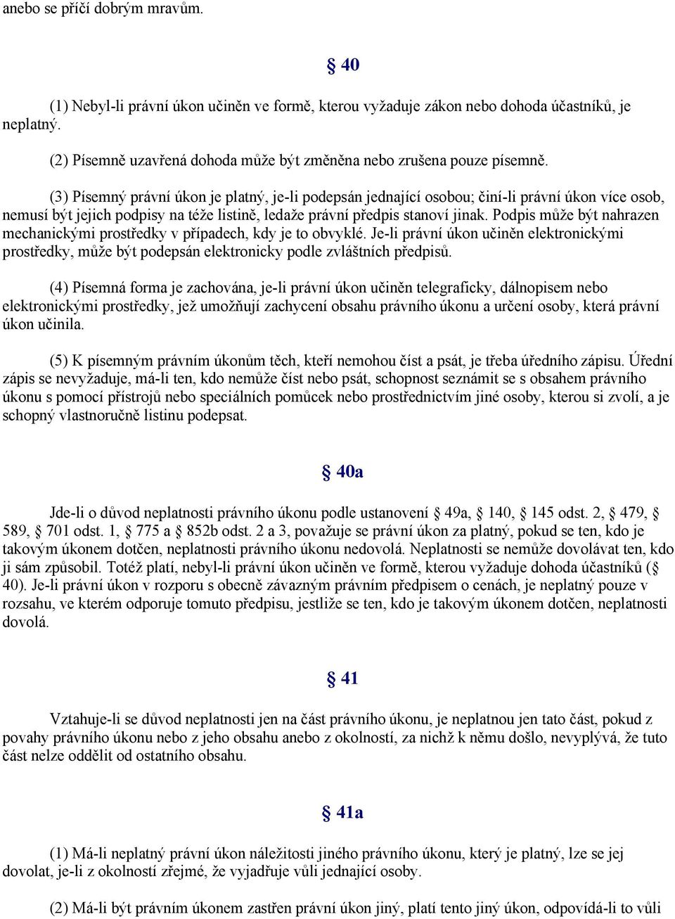 Podpis může být nahrazen mechanickými prostředky v případech, kdy je to obvyklé. Je-li právní úkon učiněn elektronickými prostředky, může být podepsán elektronicky podle zvláštních předpisů.