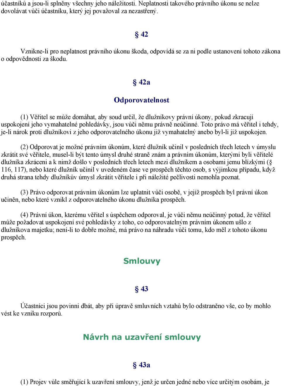 42a Odporovatelnost (1) Věřitel se může domáhat, aby soud určil, že dlužníkovy právní úkony, pokud zkracují uspokojení jeho vymahatelné pohledávky, jsou vůči němu právně neúčinné.