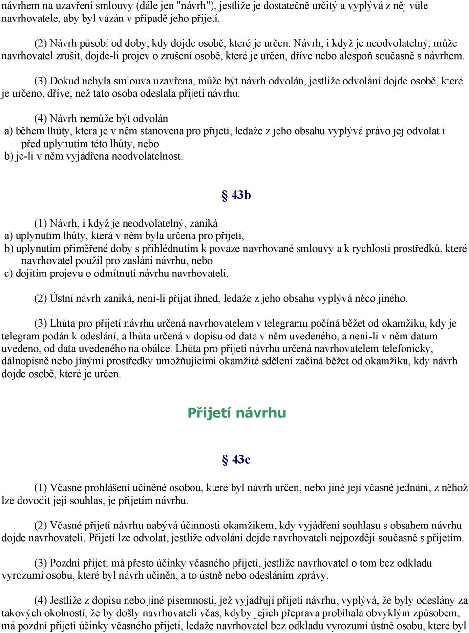 (3) Dokud nebyla smlouva uzavřena, může být návrh odvolán, jestliže odvolání dojde osobě, které je určeno, dříve, než tato osoba odeslala přijetí návrhu.