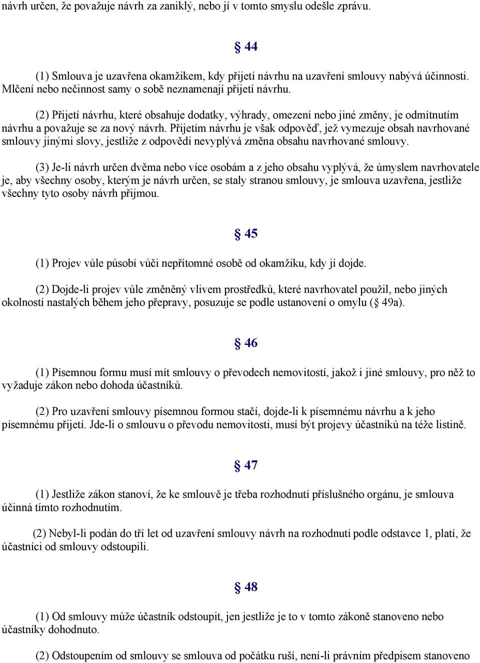 Přijetím návrhu je však odpověď, jež vymezuje obsah navrhované smlouvy jinými slovy, jestliže z odpovědi nevyplývá změna obsahu navrhované smlouvy.