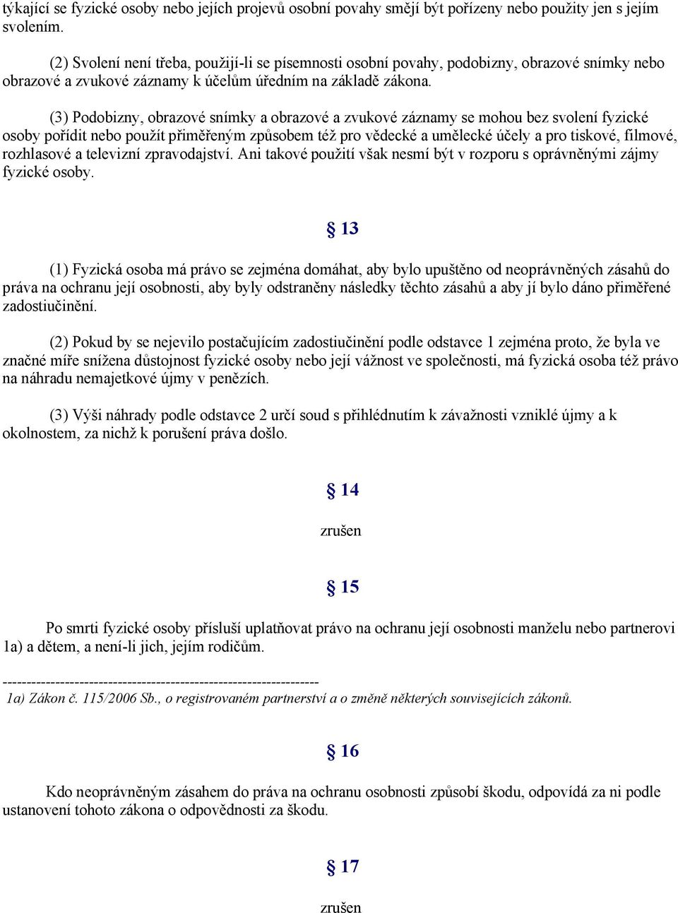 (3) Podobizny, obrazové snímky a obrazové a zvukové záznamy se mohou bez svolení fyzické osoby pořídit nebo použít přiměřeným způsobem též pro vědecké a umělecké účely a pro tiskové, filmové,