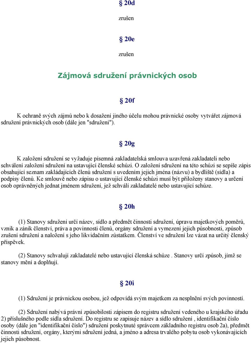 O založení sdružení na této schůzi se sepíše zápis obsahující seznam zakládajících členů sdružení s uvedením jejich jména (názvu) a bydliště (sídla) a podpisy členů.