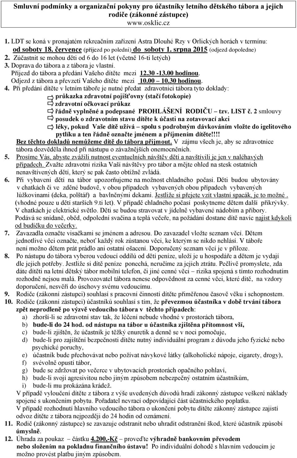 Zúčastnit se mohou děti od 6 do 16 let (včetně 16-ti letých) 3. Doprava do tábora a z tábora je vlastní. Příjezd do tábora a předání Vašeho dítěte mezi 12.30-13.00 hodinou.