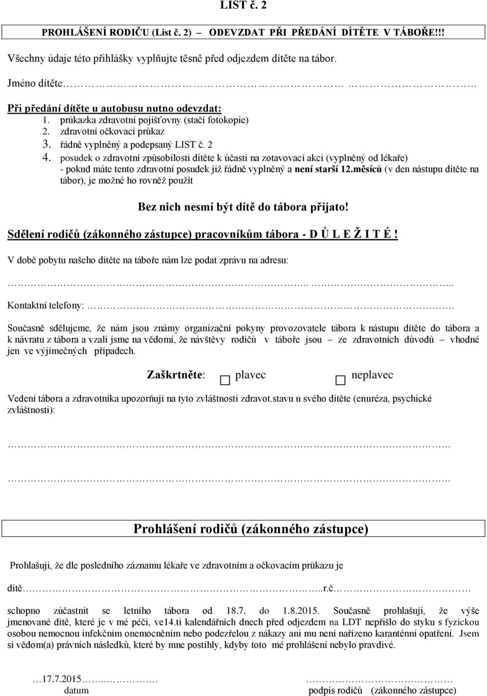 posudek o zdravotní způsobilosti dítěte k účasti na zotavovací akci (vyplněný od lékaře) - pokud máte tento zdravotní posudek již řádně vyplněný a není starší 12.