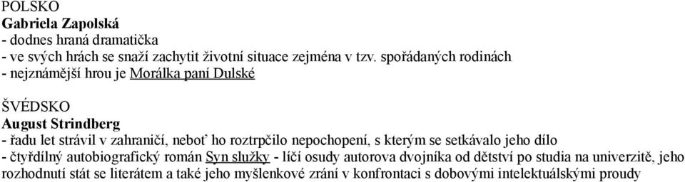 roztrpčilo nepochopení, s kterým se setkávalo jeho dílo - čtyřdílný autobiografický román Syn služky - líčí osudy autorova dvojníka