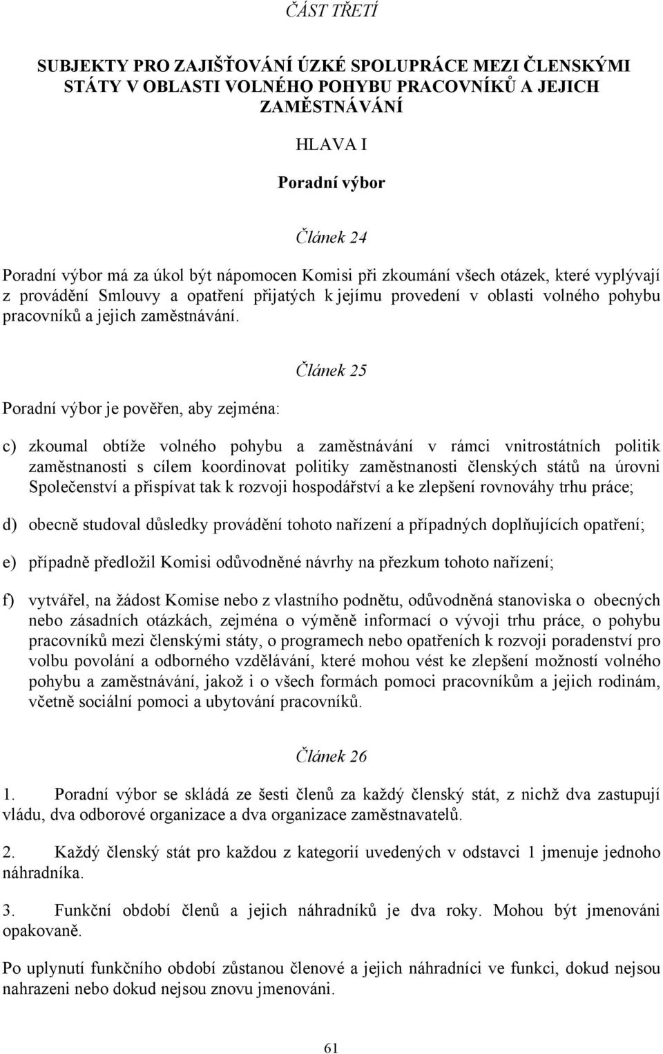 Poradní výbor je pověřen, aby zejména: Článek 25 c) zkoumal obtíže volného pohybu a zaměstnávání v rámci vnitrostátních politik zaměstnanosti s cílem koordinovat politiky zaměstnanosti členských