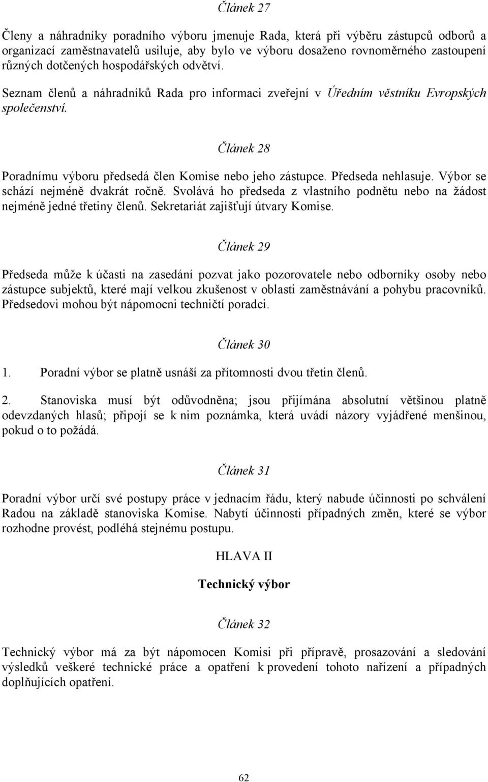 Předseda nehlasuje. Výbor se schází nejméně dvakrát ročně. Svolává ho předseda z vlastního podnětu nebo na žádost nejméně jedné třetiny členů. Sekretariát zajišťují útvary Komise.