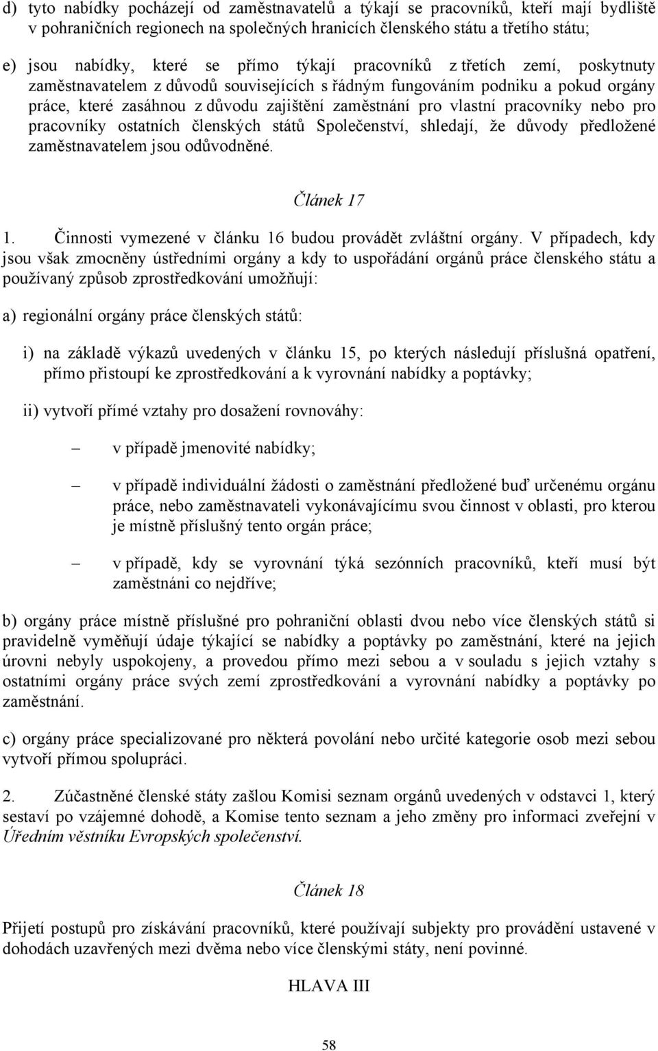 pracovníky nebo pro pracovníky ostatních členských států Společenství, shledají, že důvody předložené zaměstnavatelem jsou odůvodněné. Článek 17 1.