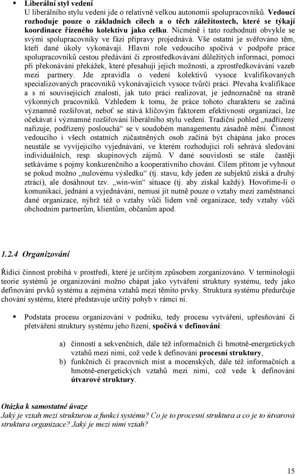 Nicméně i tato rozhodnutí obvykle se svými spolupracovníky ve fázi přípravy projednává. Vše ostatní je svěřováno těm, kteří dané úkoly vykonávají.