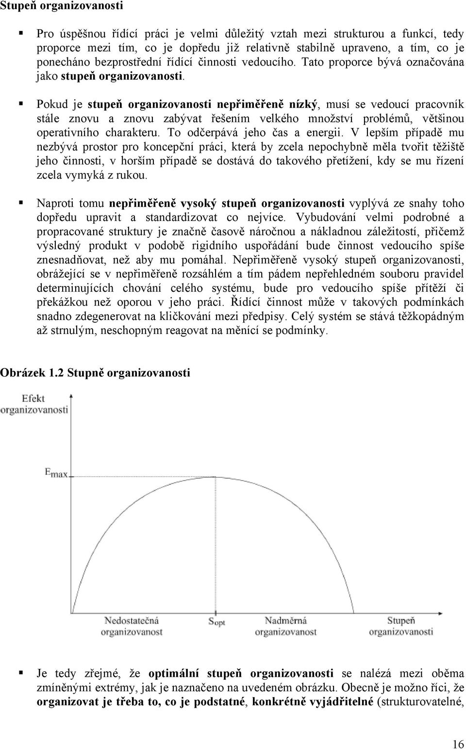 Pokud je stupeň organizovanosti nepřiměřeně nízký, musí se vedoucí pracovník stále znovu a znovu zabývat řešením velkého množství problémů, většinou operativního charakteru.