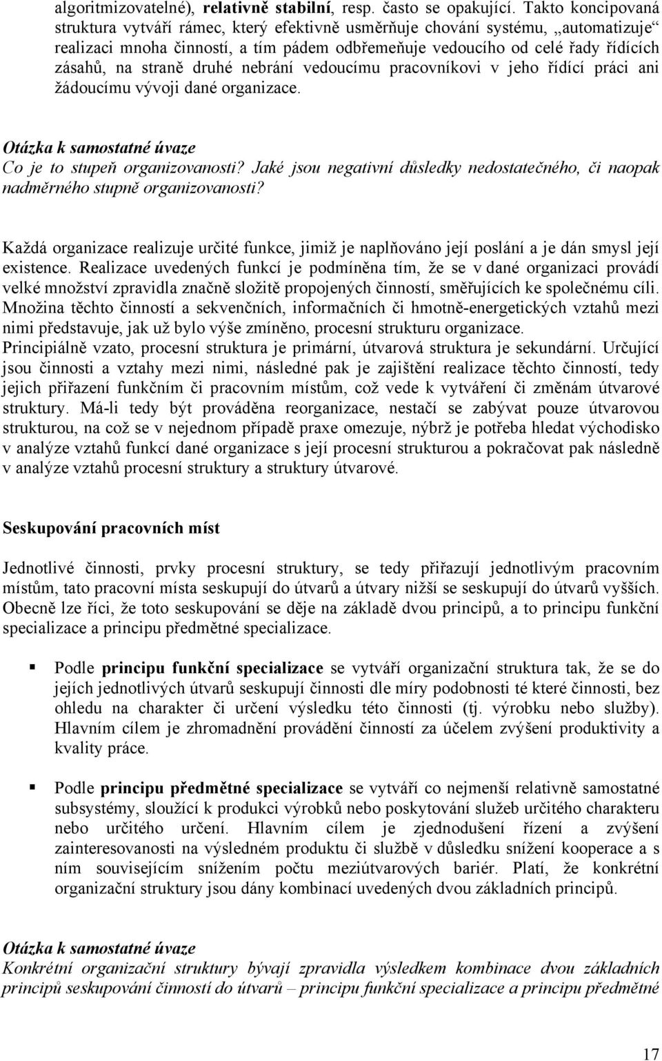 druhé nebrání vedoucímu pracovníkovi v jeho řídící práci ani žádoucímu vývoji dané organizace. Otázka k samostatné úvaze Co je to stupeň organizovanosti?