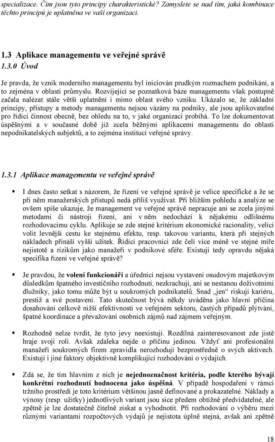 Rozvíjející se poznatková báze managementu však postupně začala nalézat stále větší uplatnění i mimo oblast svého vzniku.