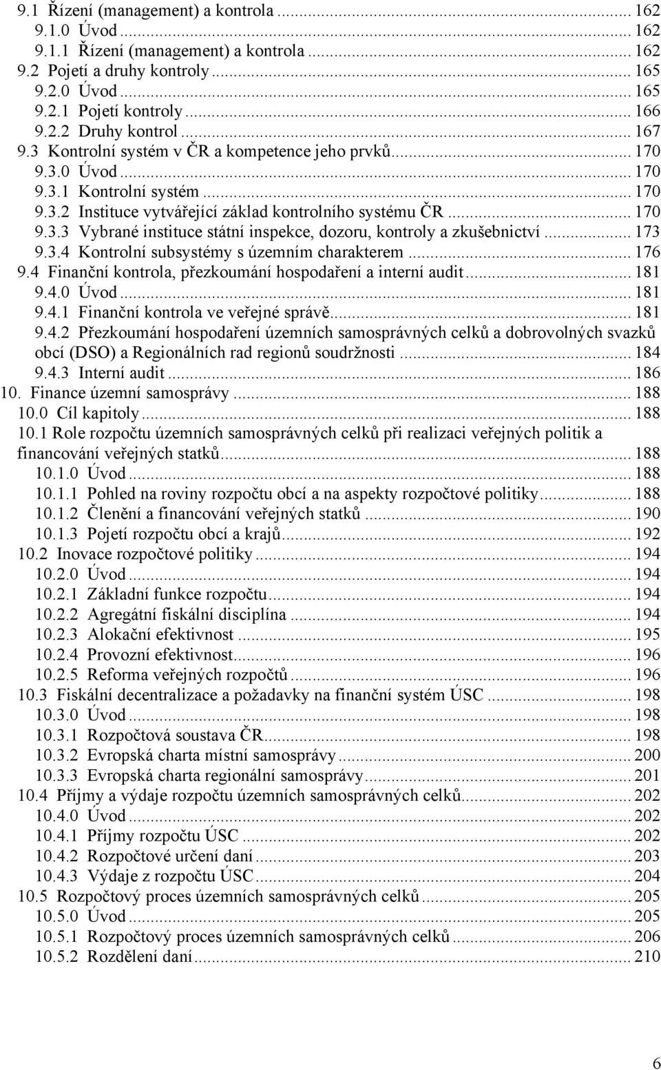 .. 173 9.3.4 Kontrolní subsystémy s územním charakterem... 176 9.4 Finanční kontrola, přezkoumání hospodaření a interní audit... 181 9.4.0 Úvod... 181 9.4.1 Finanční kontrola ve veřejné správě... 181 9.4.2 Přezkoumání hospodaření územních samosprávných celků a dobrovolných svazků obcí (DSO) a Regionálních rad regionů soudržnosti.