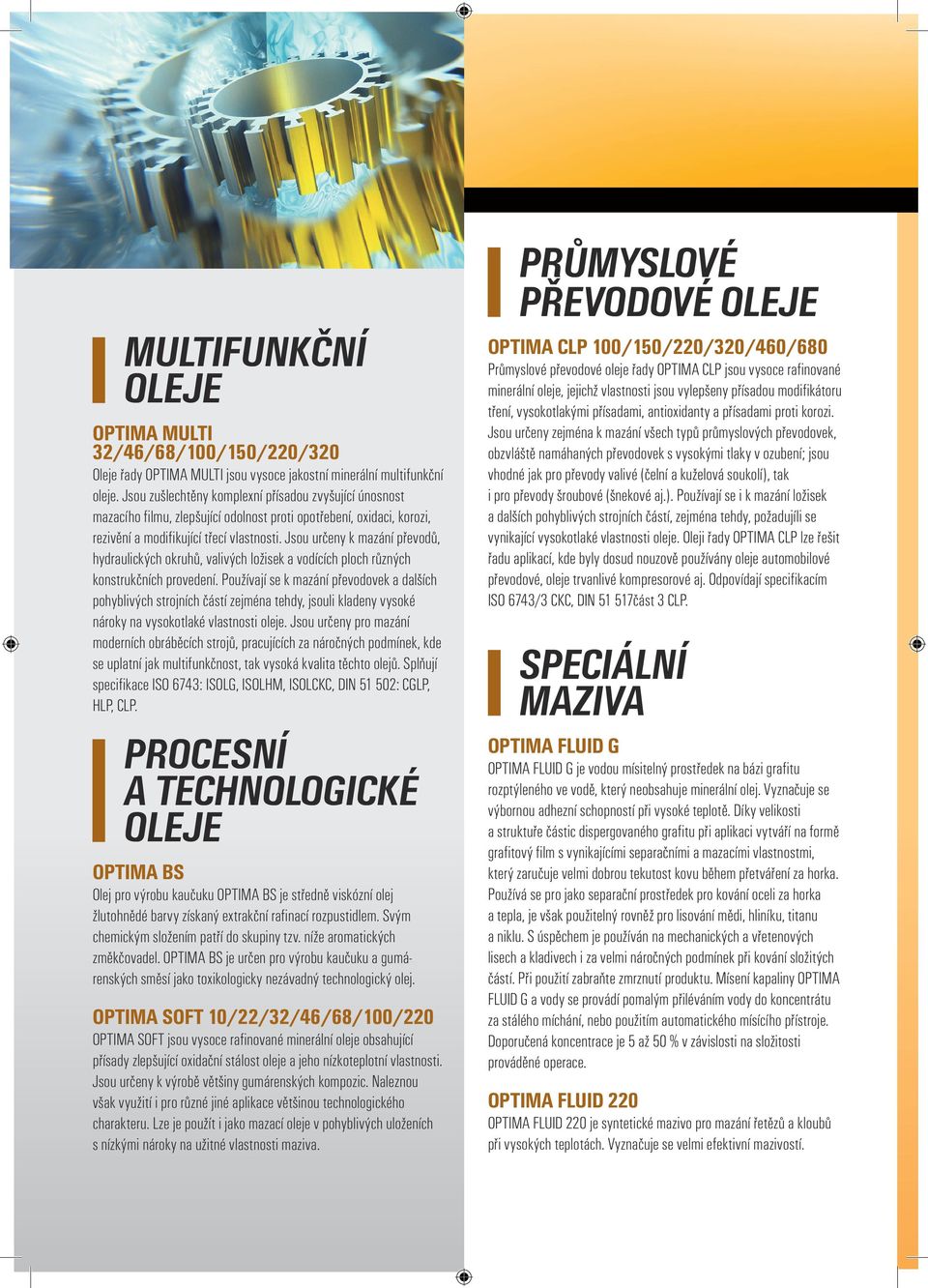 Jsou určeny k mazání převodů, hydraulických okruhů, valivých ložisek a vodících ploch různých konstrukčních provedení.